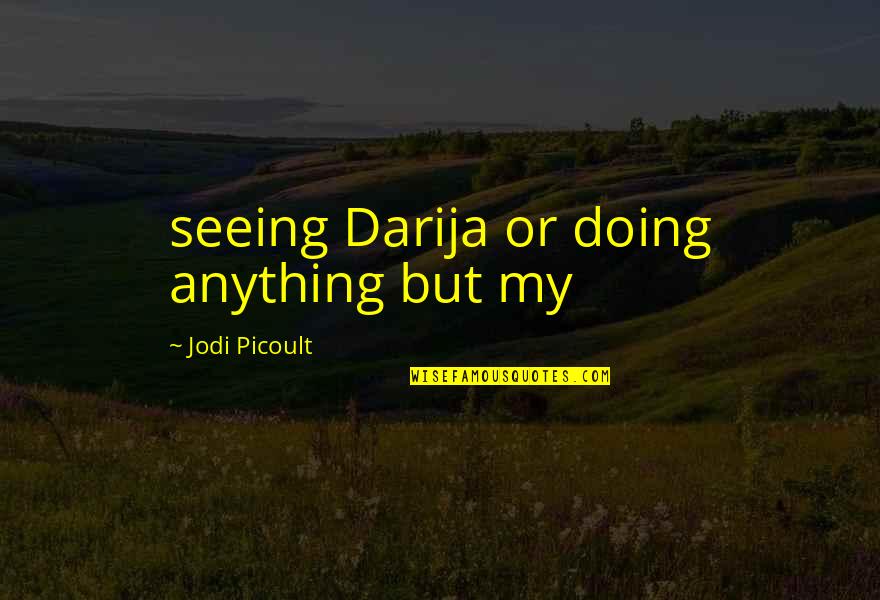 Darija Quotes By Jodi Picoult: seeing Darija or doing anything but my