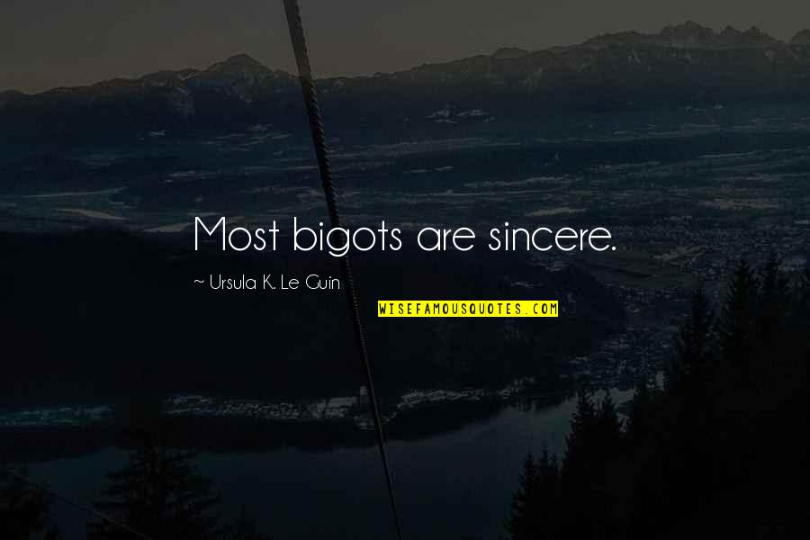 Darika Sanchez Quotes By Ursula K. Le Guin: Most bigots are sincere.