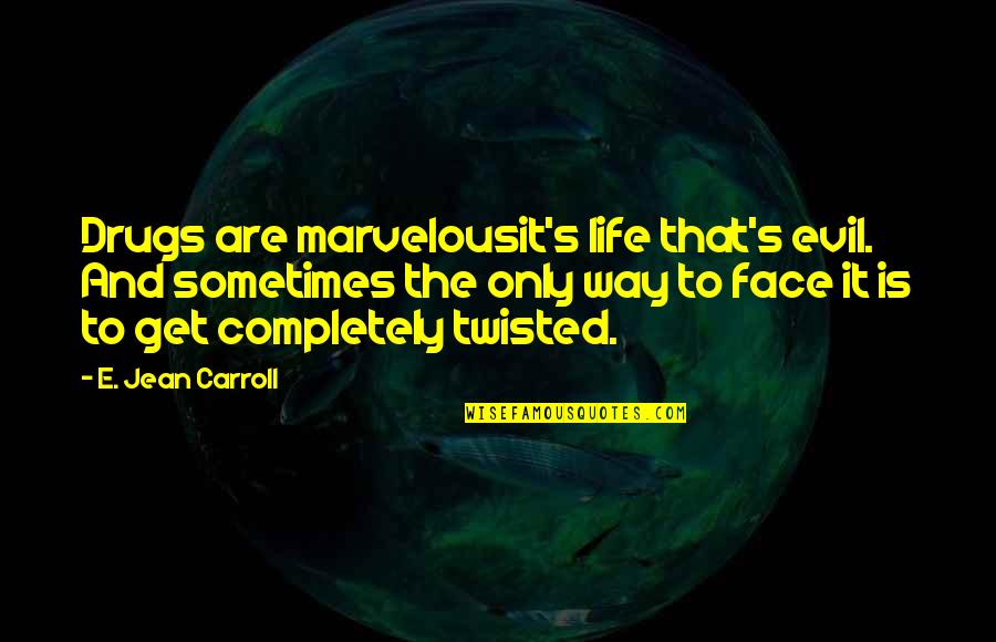 Dariks Boot And Nuke Quotes By E. Jean Carroll: Drugs are marvelousit's life that's evil. And sometimes Dariks Boot And Nuke Quotes By E. Jean Carroll: Drugs are marvelousit's life that's evil. And sometimes