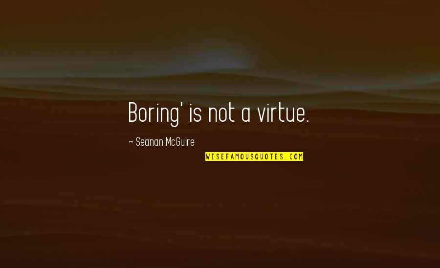 Dariku Untukmu Quotes By Seanan McGuire: Boring' is not a virtue. Dariku Untukmu Quotes By Seanan McGuire: Boring' is not a virtue.