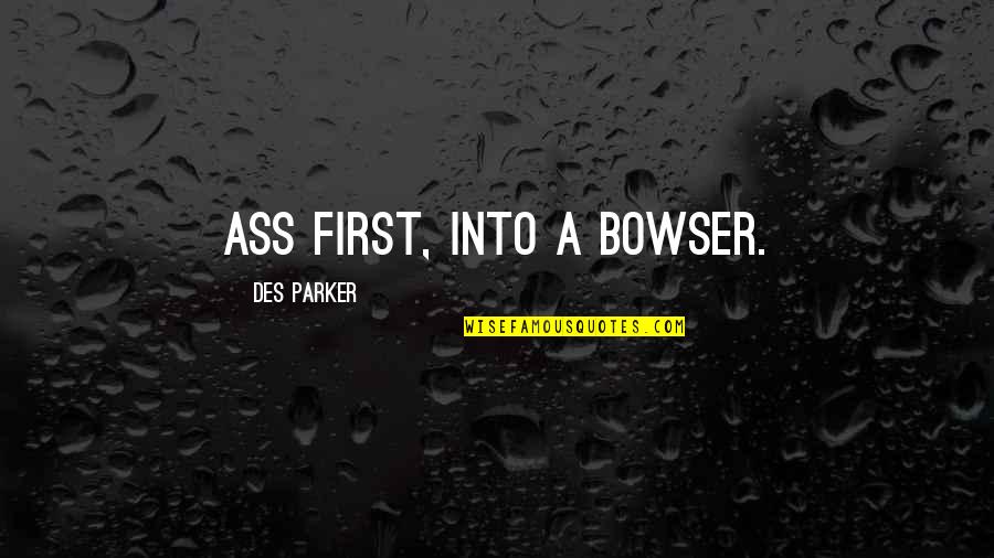 Darikus Quotes By Des Parker: ass first, into a bowser.