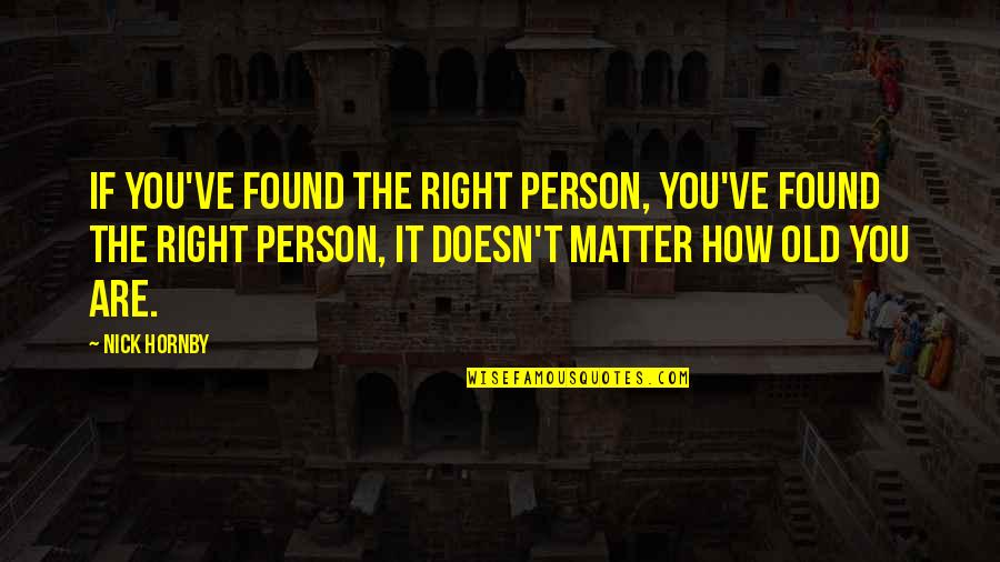 Darilek Vehicle Quotes By Nick Hornby: If you've found the right person, you've found Darilek Vehicle Quotes By Nick Hornby: If you've found the right person, you've found