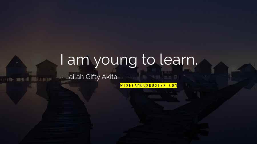 Darilynn Decoteau Quotes By Lailah Gifty Akita: I am young to learn. Darilynn Decoteau Quotes By Lailah Gifty Akita: I am young to learn.