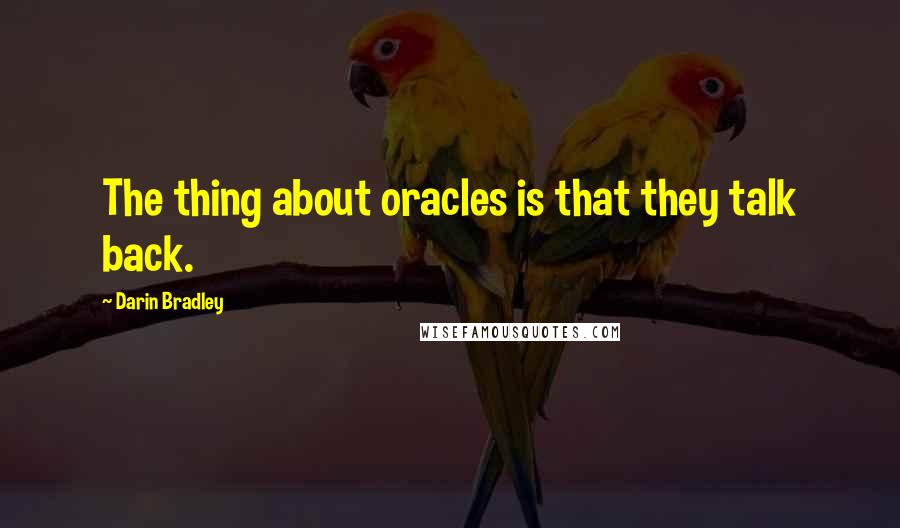 Darin Bradley quotes: The thing about oracles is that they talk back.