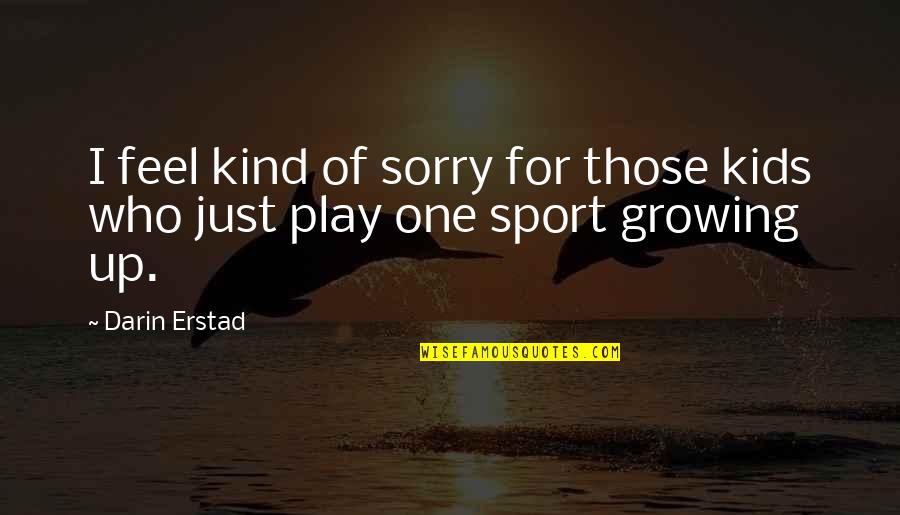 Darin Erstad Quotes By Darin Erstad: I feel kind of sorry for those kids