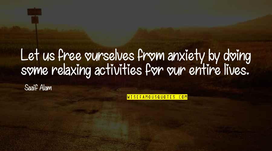 Darin Erstad Quotes By Saaif Alam: Let us free ourselves from anxiety by doing Darin Erstad Quotes By Saaif Alam: Let us free ourselves from anxiety by doing