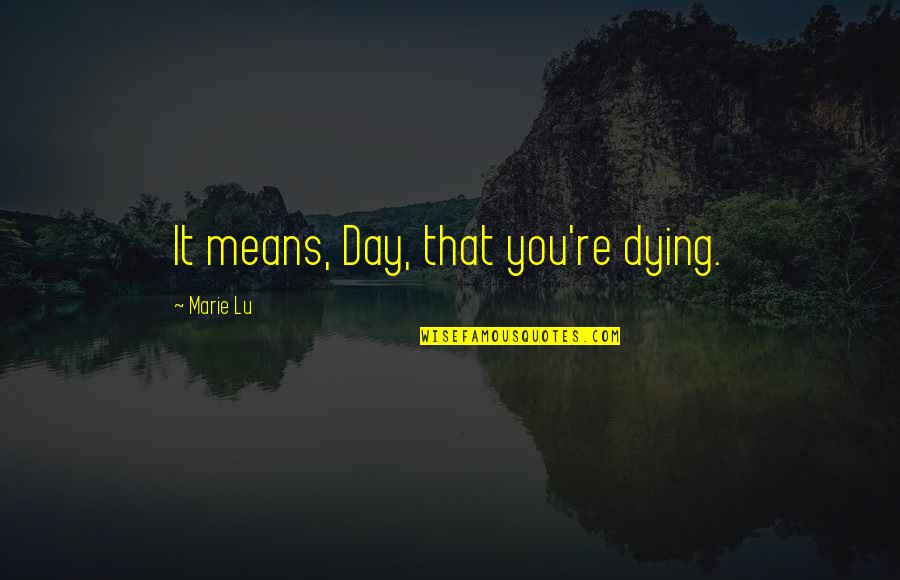 Darin Kidd Quotes By Marie Lu: It means, Day, that you're dying.