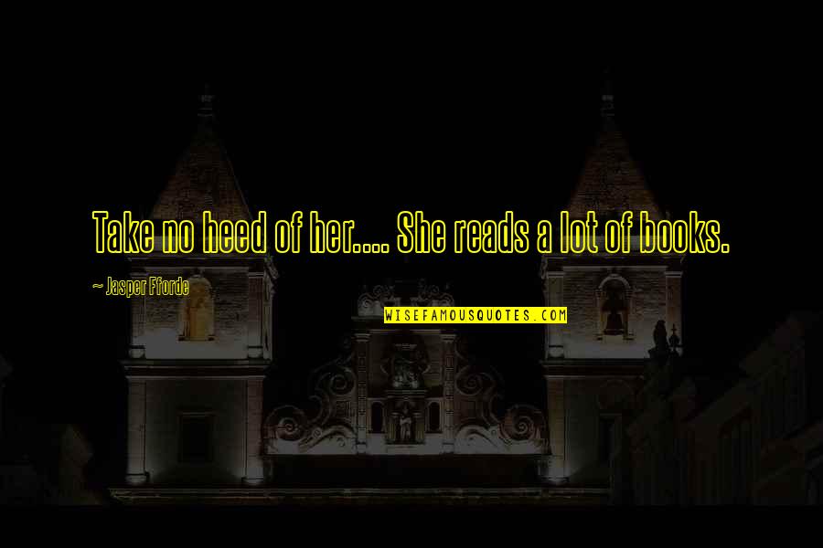 Darin Olien Quotes By Jasper Fforde: Take no heed of her.... She reads a