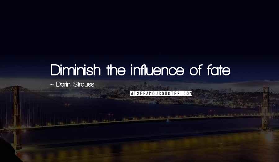 Darin Strauss quotes: Diminish the influence of fate