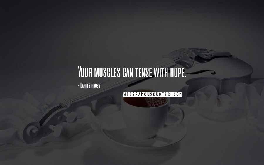 Darin Strauss quotes: Your muscles can tense with hope.