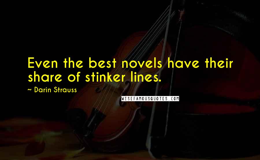 Darin Strauss quotes: Even the best novels have their share of stinker lines.