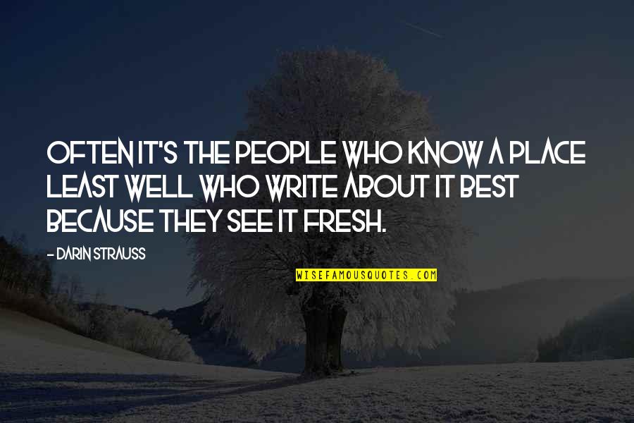 Darin Strauss Quotes By Darin Strauss: Often it's the people who know a place