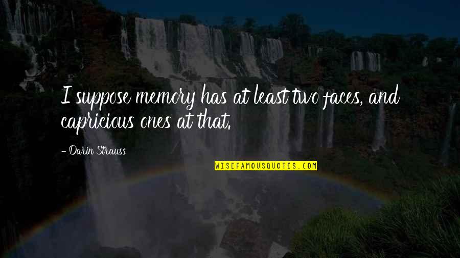Darin Strauss Quotes By Darin Strauss: I suppose memory has at least two faces,