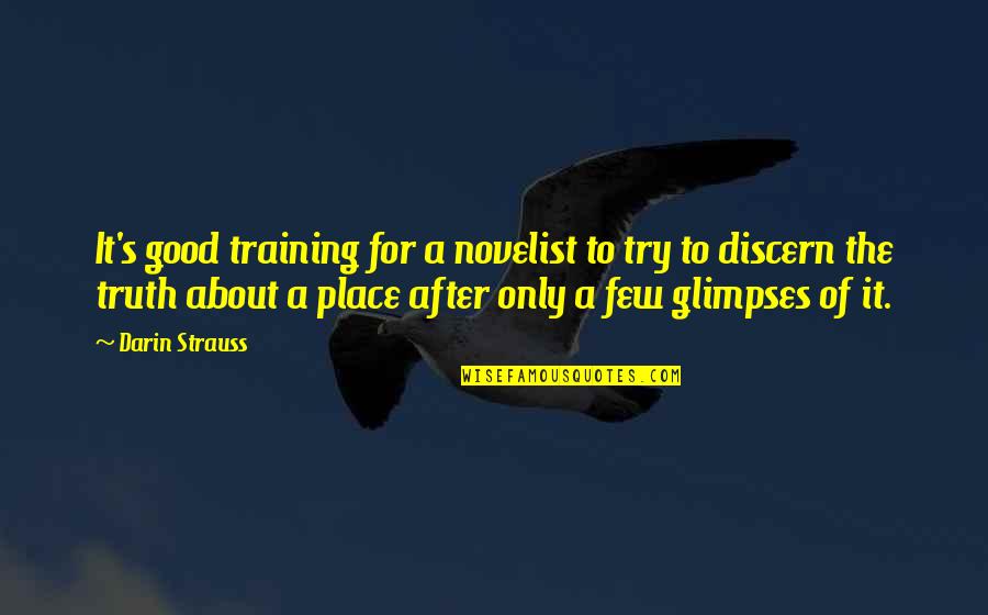 Darin Strauss Quotes By Darin Strauss: It's good training for a novelist to try