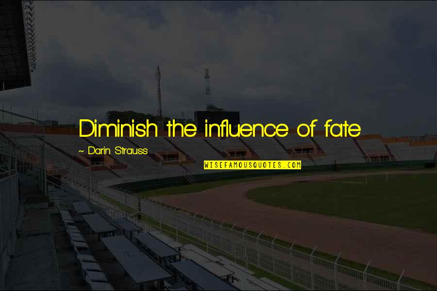 Darin Strauss Quotes By Darin Strauss: Diminish the influence of fate