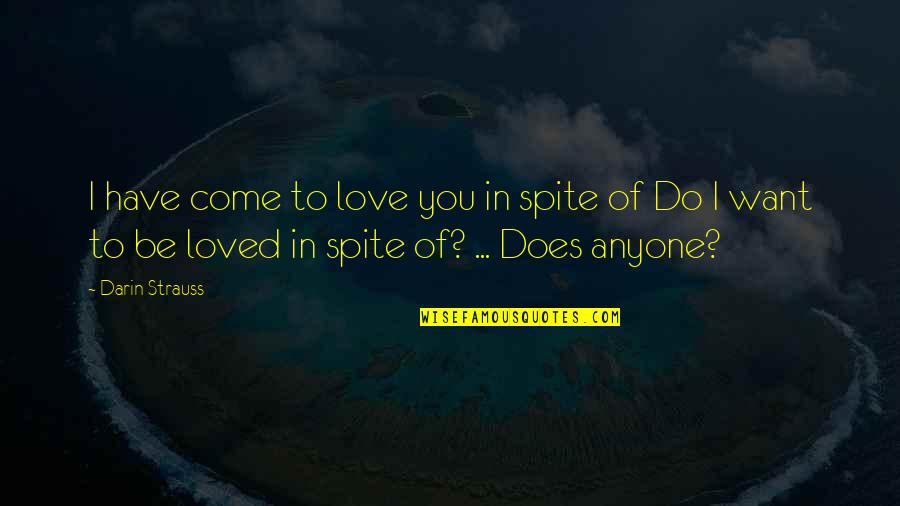 Darin Strauss Quotes By Darin Strauss: I have come to love you in spite