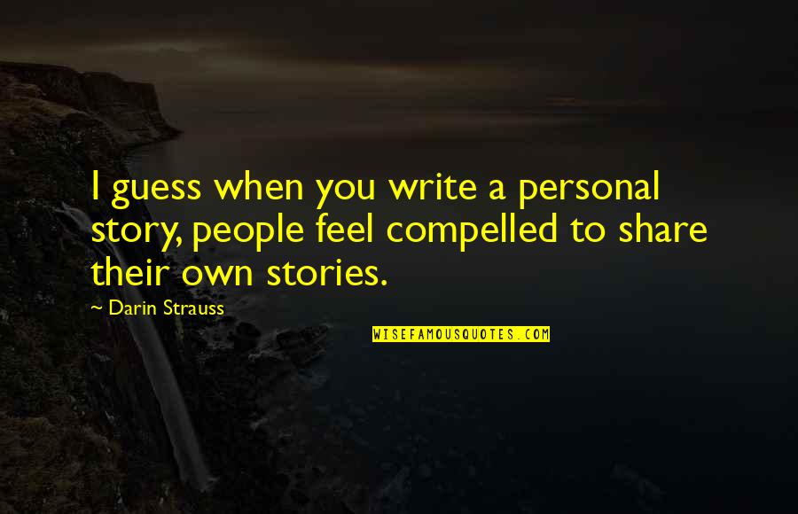 Darin Strauss Quotes By Darin Strauss: I guess when you write a personal story,