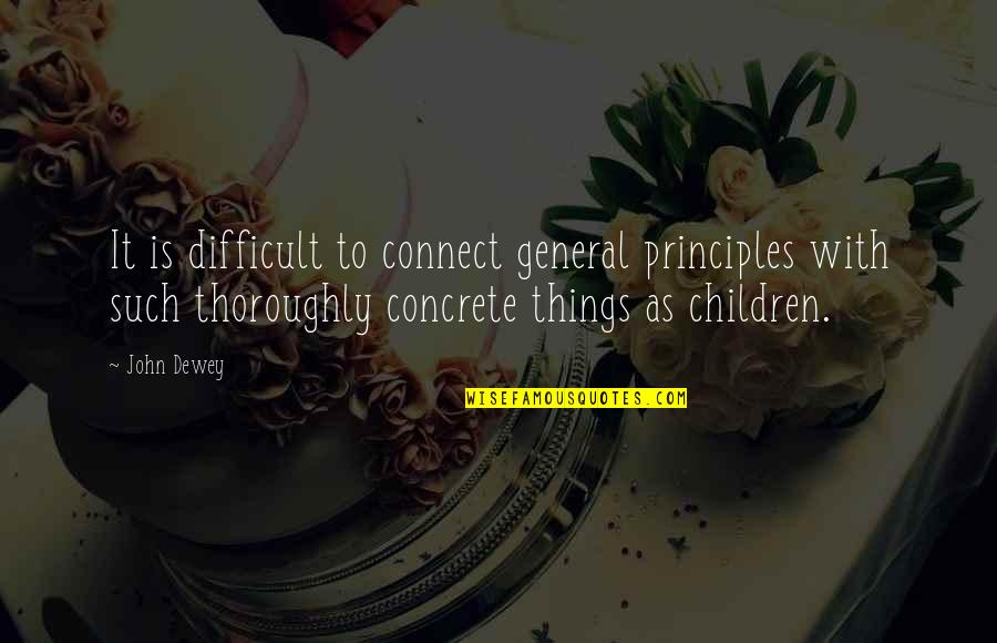 Darin Williams Quotes By John Dewey: It is difficult to connect general principles with