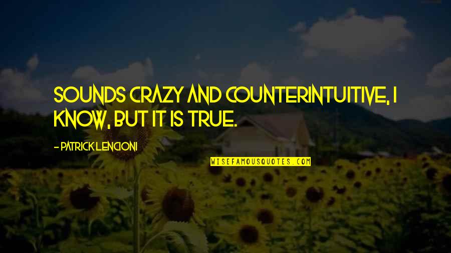 Darin Williams Quotes By Patrick Lencioni: Sounds crazy and counterintuitive, I know, but it Darin Williams Quotes By Patrick Lencioni: Sounds crazy and counterintuitive, I know, but it