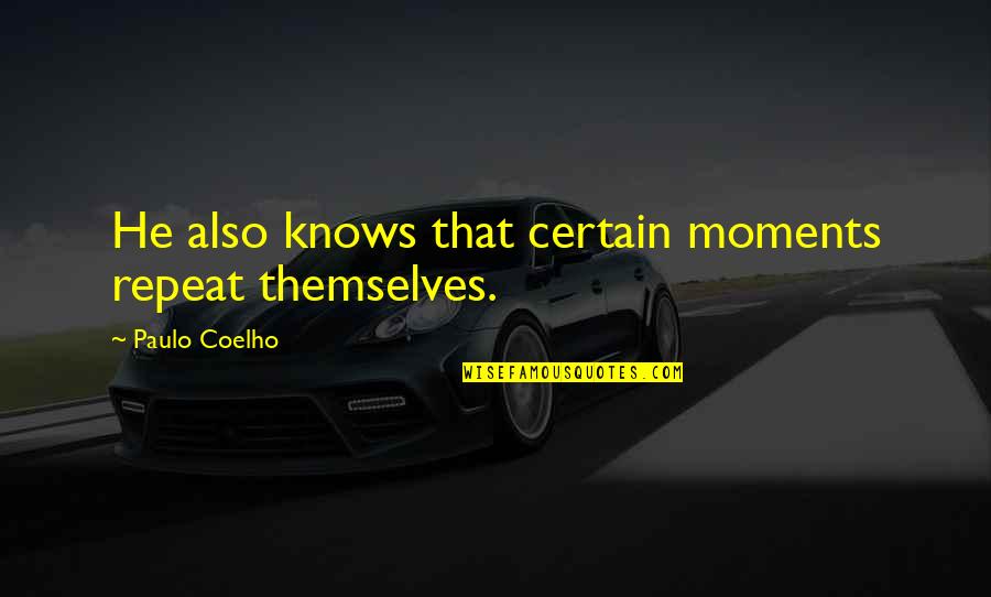 Daring And Dashing Quotes By Paulo Coelho: He also knows that certain moments repeat themselves.