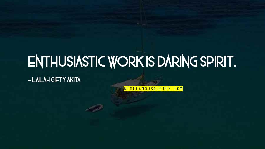 Daring Faith Quotes By Lailah Gifty Akita: Enthusiastic work is daring spirit. Daring Faith Quotes By Lailah Gifty Akita: Enthusiastic work is daring spirit.