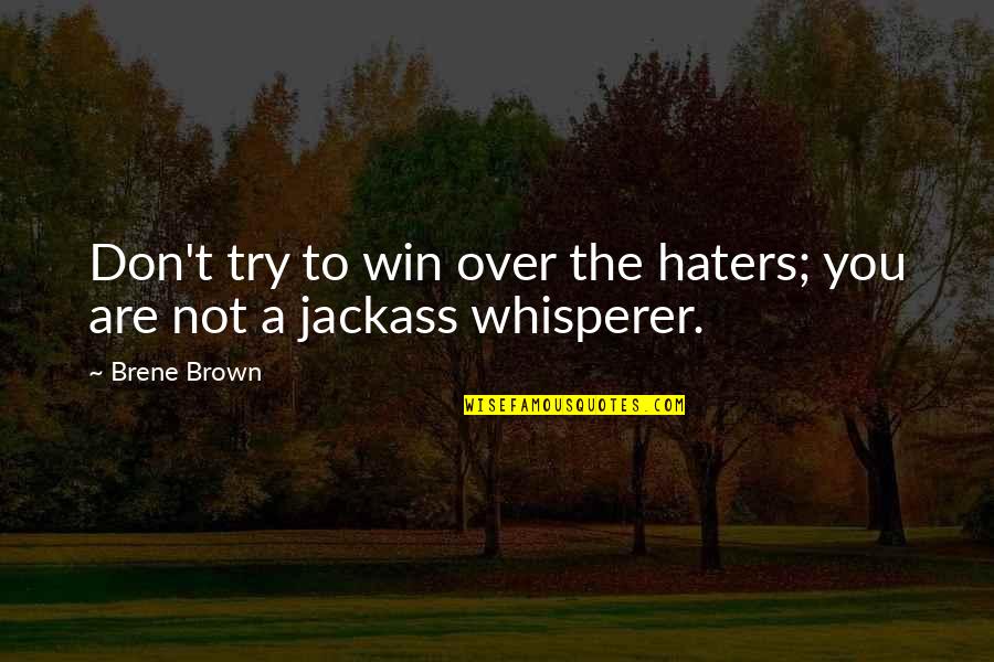 Daring Greatly Brene Quotes By Brene Brown: Don't try to win over the haters; you