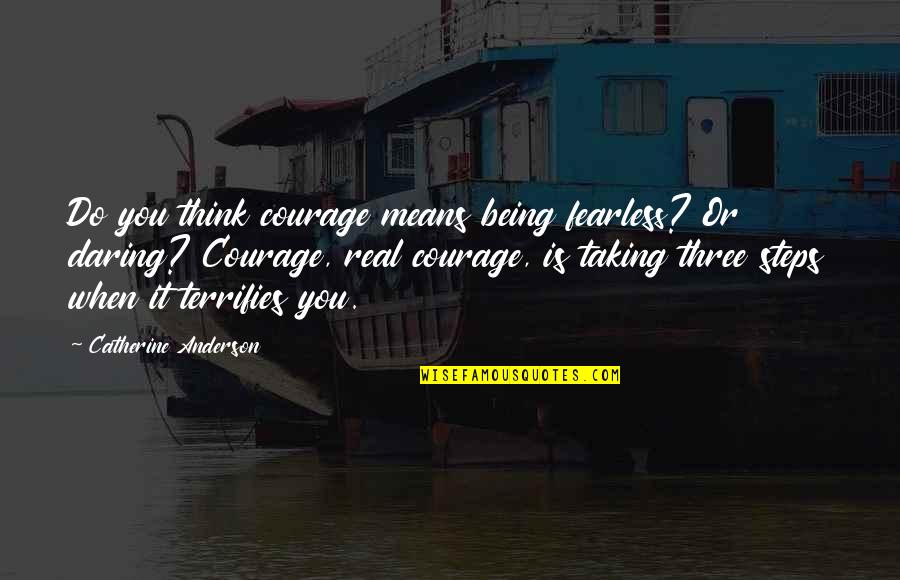 Daring Inspirational Quotes By Catherine Anderson: Do you think courage means being fearless? Or Daring Inspirational Quotes By Catherine Anderson: Do you think courage means being fearless? Or