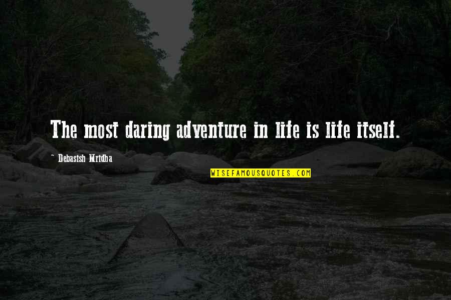 Daring Life Quotes By Debasish Mridha: The most daring adventure in life is life