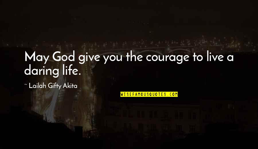 Daring Life Quotes By Lailah Gifty Akita: May God give you the courage to live