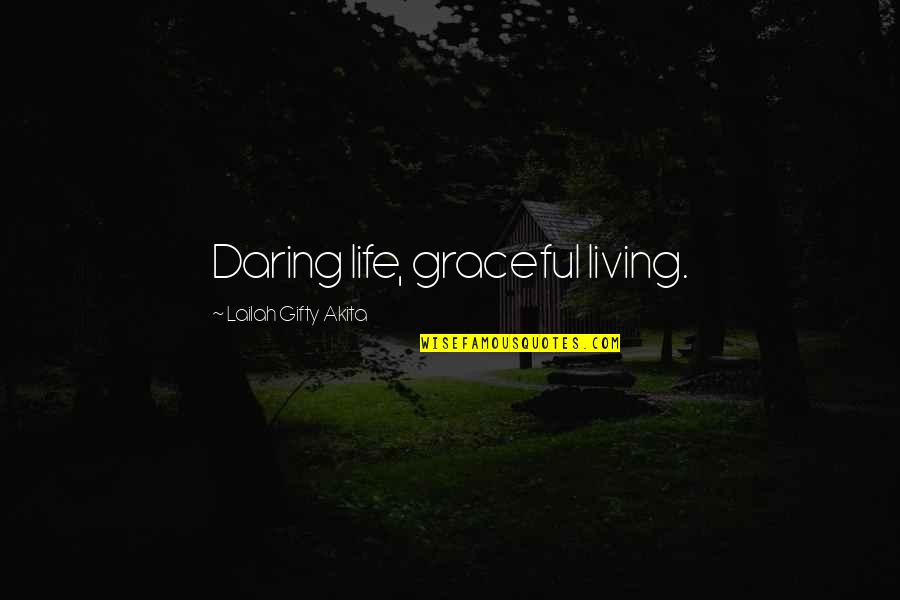 Daring Life Quotes By Lailah Gifty Akita: Daring life, graceful living.