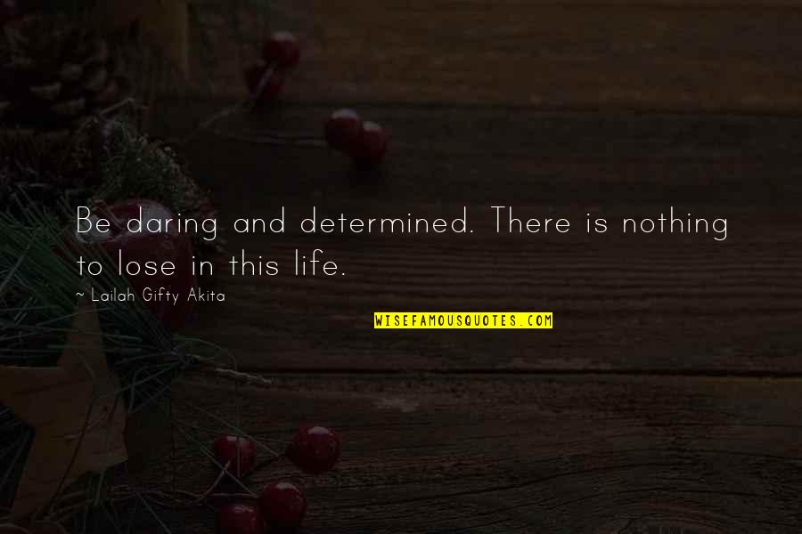 Daring Life Quotes By Lailah Gifty Akita: Be daring and determined. There is nothing to