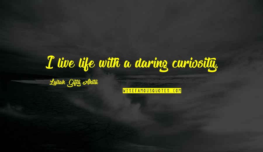 Daring Life Quotes By Lailah Gifty Akita: I live life with a daring curiosity.