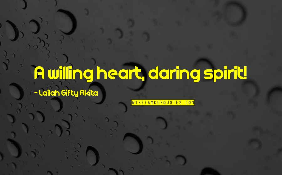 Daring Life Quotes By Lailah Gifty Akita: A willing heart, daring spirit!