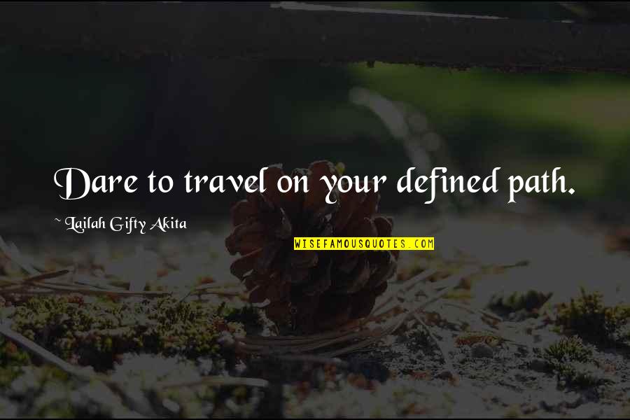 Daring Life Quotes By Lailah Gifty Akita: Dare to travel on your defined path.