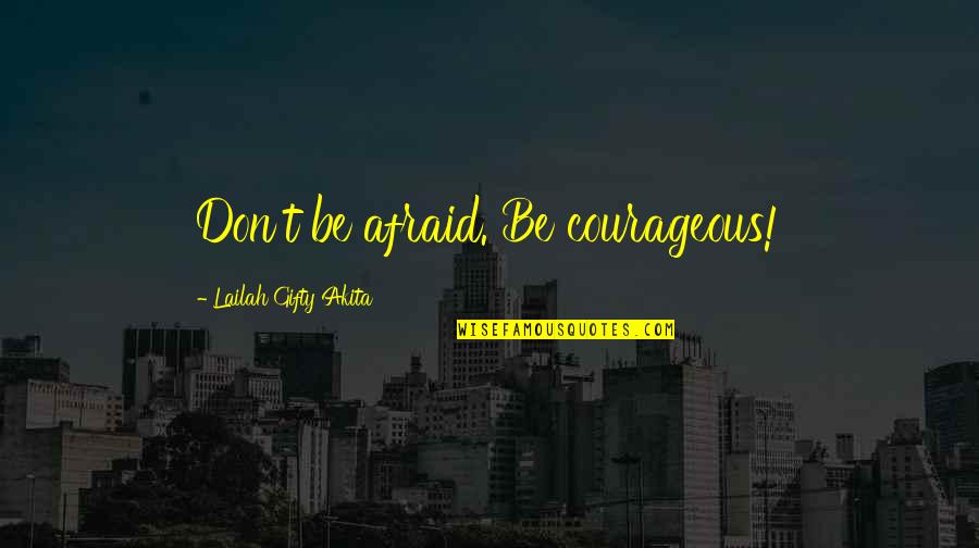 Daring Life Quotes By Lailah Gifty Akita: Don't be afraid. Be courageous!