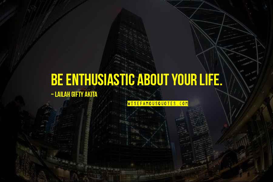 Daring Life Quotes By Lailah Gifty Akita: Be enthusiastic about your life.