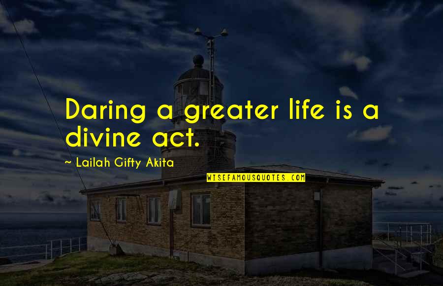 Daring Life Quotes By Lailah Gifty Akita: Daring a greater life is a divine act.