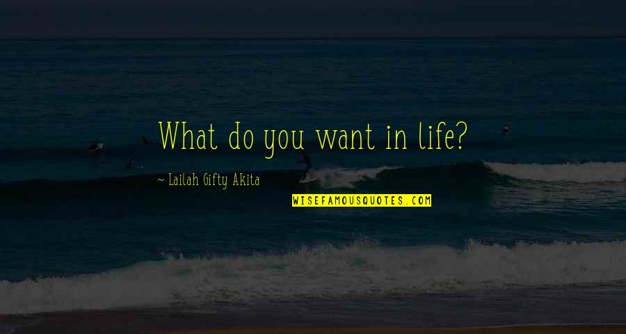 Daring Life Quotes By Lailah Gifty Akita: What do you want in life?
