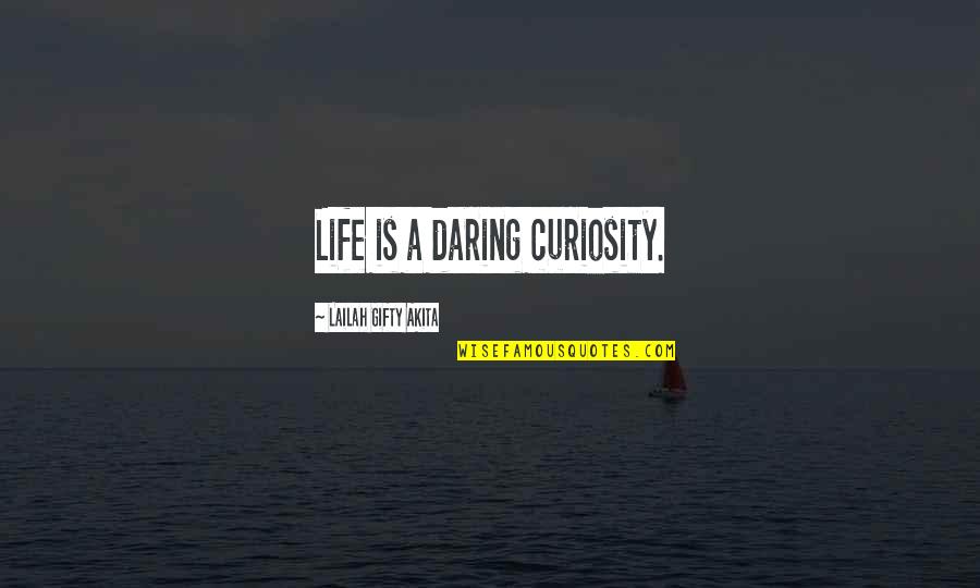 Daring Life Quotes By Lailah Gifty Akita: Life is a daring curiosity.