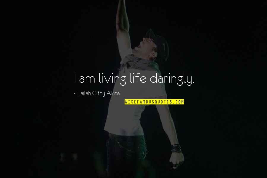 Daring Life Quotes By Lailah Gifty Akita: I am living life daringly.