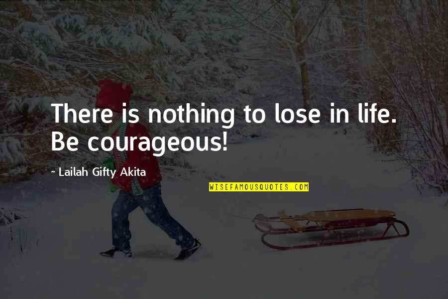 Daring Life Quotes By Lailah Gifty Akita: There is nothing to lose in life. Be