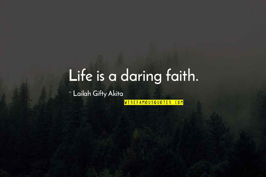 Daring Life Quotes By Lailah Gifty Akita: Life is a daring faith.