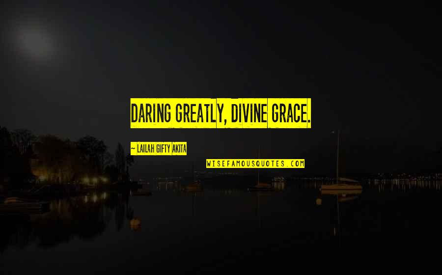 Daring Life Quotes By Lailah Gifty Akita: Daring greatly, divine grace.