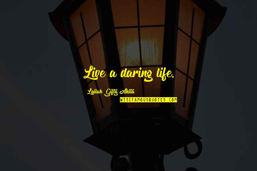 Daring Life Quotes By Lailah Gifty Akita: Live a daring life.