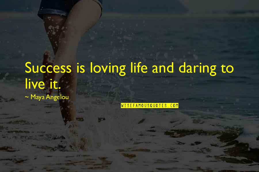 Daring Life Quotes By Maya Angelou: Success is loving life and daring to live