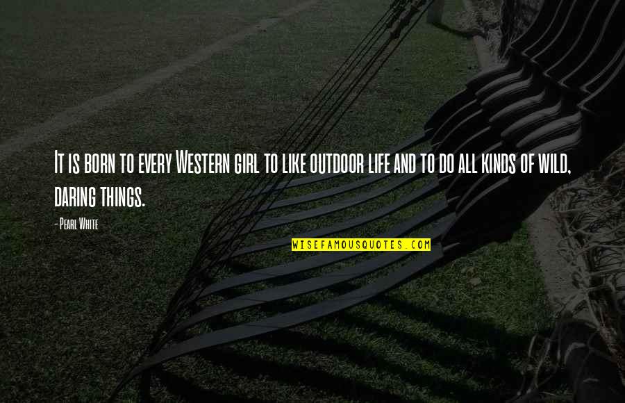 Daring Life Quotes By Pearl White: It is born to every Western girl to