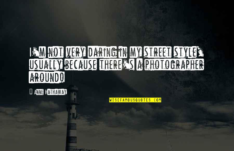 Daring Quotes By Anne Hathaway: I'm not very daring in my street style,