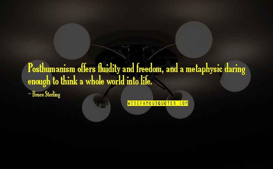 Daring Quotes By Bruce Sterling: Posthumanism offers fluidity and freedom, and a metaphysic