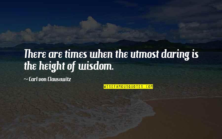Daring Quotes By Carl Von Clausewitz: There are times when the utmost daring is