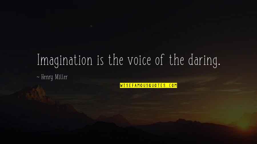 Daring Quotes By Henry Miller: Imagination is the voice of the daring.